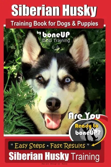 Siberian Husky Training Book for Dogs & Puppies by BoneUP Dog Training: Are You Ready to Bone Up? Easy Steps * Fast Results - Siberian Husky Training - Paperback