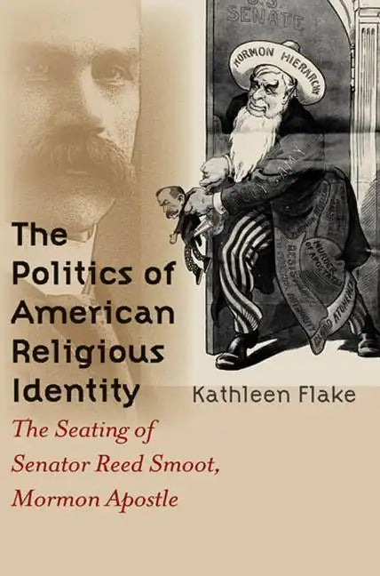 The Politics of American Religious Identity: The Seating of Senator Reed Smoot, Mormon Apostle - Paperback