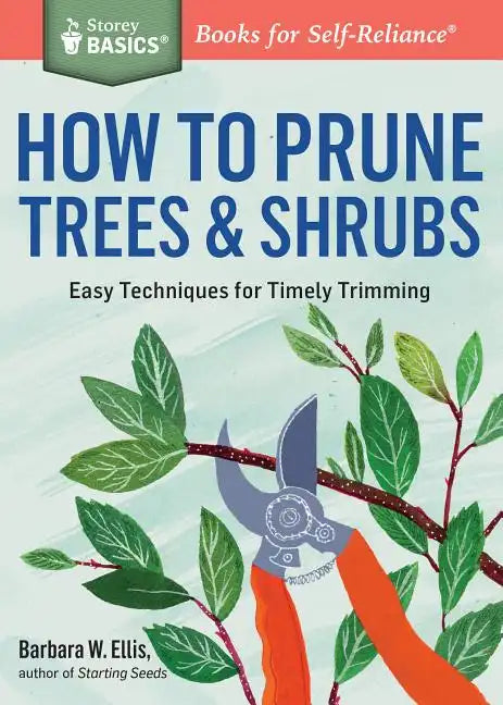 How to Prune Trees & Shrubs: Easy Techniques for Timely Trimming - Paperback