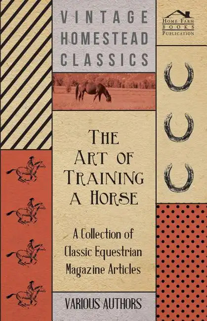 The Art of Training a Horse - A Collection of Classic Equestrian Magazine Articles - Paperback