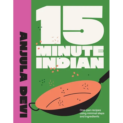15-Minute Indian: One-Pan Recipes Using Minimal Steps and Ingredients - Hardcover