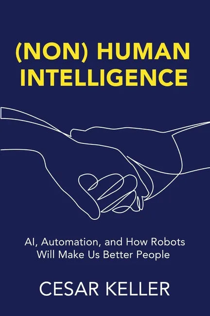 [Non] Human Intelligence: AI, Automation, and How Robots Will Make Us Better People - Paperback