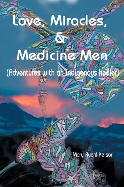 Love, Miracles and Medicine Men: Adventures with an Indigenous Healer - Paperback