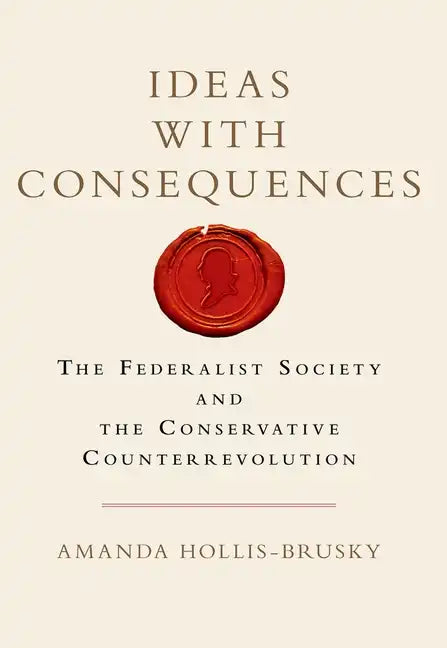 Ideas with Consequences: The Federalist Society and the Conservative Counterrevolution - Paperback