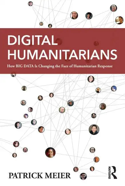 Digital Humanitarians: How Big Data Is Changing the Face of Humanitarian Response - Paperback