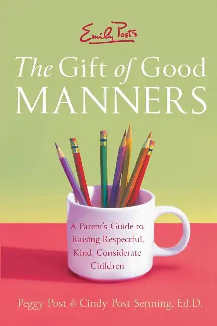Emily Post's the Gift of Good Manners: A Parent's Guide to Raising Respectful, Kind, Considerate Children - Paperback