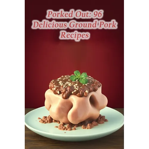 Porked Out: 96 Delicious Ground Pork Recipes - Paperback