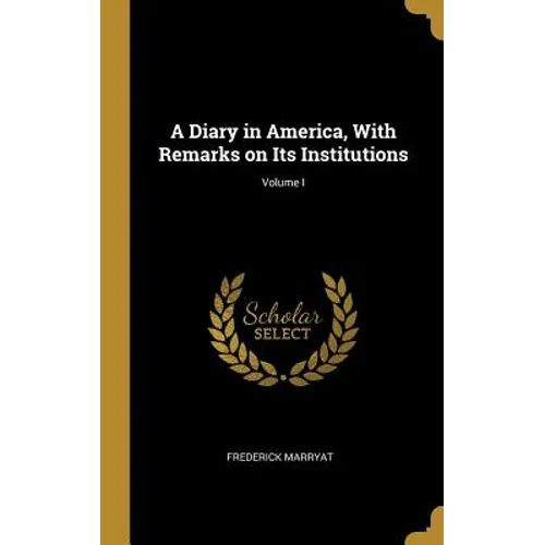 A Diary in America, With Remarks on Its Institutions; Volume I - Hardcover