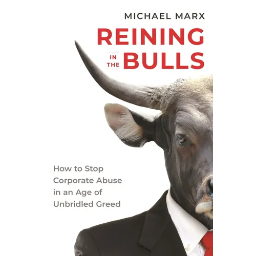 Reining in the Bulls: How to Stop Corporate Abuse in an Age of Unbridled Greed - Hardcover
