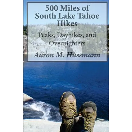 500 Miles of South Lake Tahoe Hikes: Peaks, Day Hikes, and Overnighters - Paperback