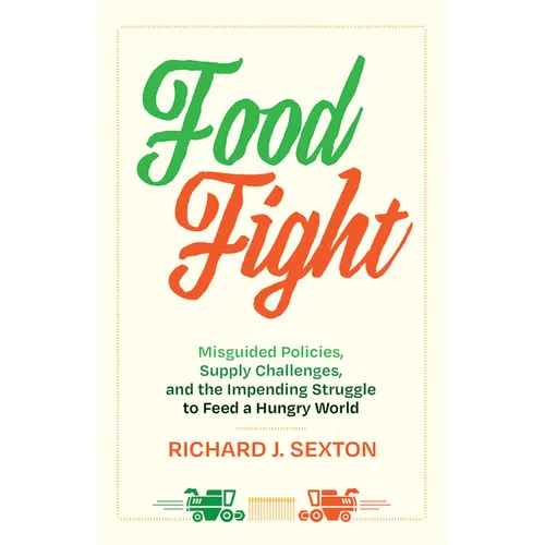 Food Fight: Misguided Policies, Supply Challenges, and the Impending Struggle to Feed a Hungry World - Hardcover