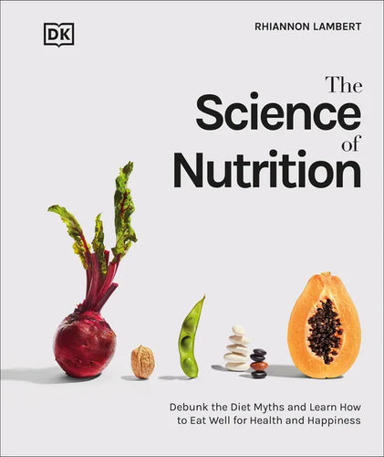 The Science of Nutrition: Debunk the Diet Myths and Learn How to Eat Responsibly for Health and Happiness - Hardcover