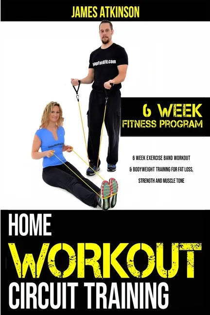 Home workout circuit training: 6 week exercise band workout & bodyweight training for fat loss, strength and muscle tone - Paperback
