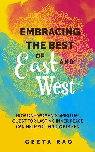 Embracing the Best of East and West: How One Woman's Spiritual Quest for Lasting Inner Peace Can Help You Find Your Zen - Paperback