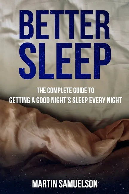 Better Sleep - The Complete Guide to Getting a Good Night's Sleep Every Night - Paperback