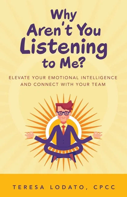 Why Aren't You Listening to Me?: Elevate Your Emotional Intelligence and Connect with Your Team - Paperback