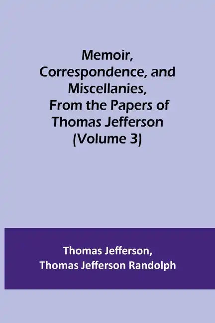 Memoir, Correspondence, and Miscellanies, From the Papers of Thomas Jefferson (Volume 3) - Paperback