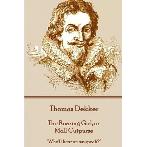 Thomas Dekker - The Roaring Girl, or Moll Cutpurse: 