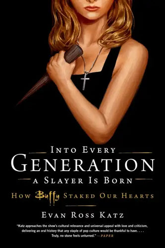 Into Every Generation a Slayer Is Born: How Buffy Staked Our Hearts - Paperback
