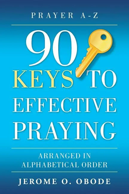 90 Keys To Effective Praying: Arranged in Alphabetical Order - Paperback