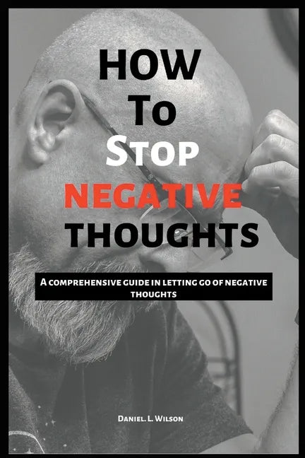 How to stop negative thoughts: A comprehensive guide in letting go of negative thoughts - Paperback