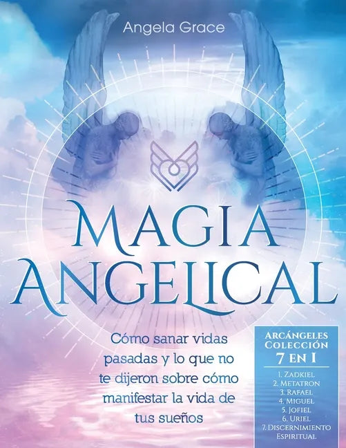 Magia Angelical (Arcángeles Colección 7 en 1): Cómo sanar vidas pasadas y lo que no te dijeron sobre cómo manifestar la vida de tus sueños (Ángeles y - Paperback
