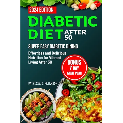 Diabetic Diet After 50: Super Easy Diabetic Dining: Effortless and Delicious Nutrition for Vibrant Living After 50 - Paperback