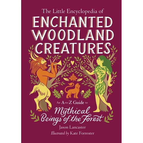 The Little Encyclopedia of Enchanted Woodland Creatures: An A-To-Z Guide to Mythical Beings of the Forest - Hardcover
