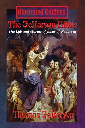 The Jefferson Bible: The Life and Morals of Jesus of Nazareth (Illustrated Edition) - Paperback
