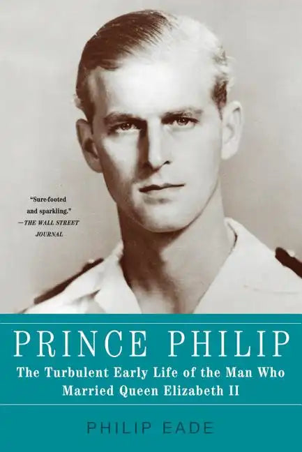 Prince Philip: The Turbulent Early Life of the Man Who Married Queen Elizabeth II - Paperback