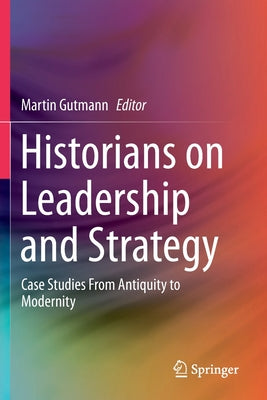 Historians on Leadership and Strategy: Case Studies from Antiquity to Modernity - Paperback