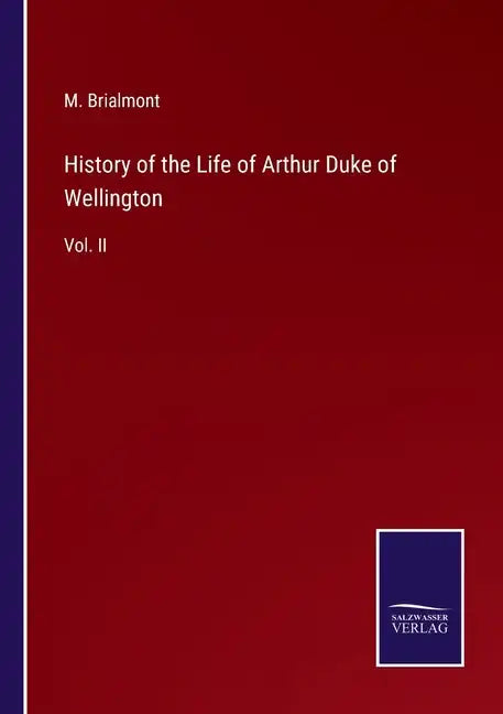 History of the Life of Arthur Duke of Wellington: Vol. II - Paperback