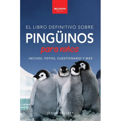 Pingüinos El Libro Definitivo sobre Pingüinos para Niños: Más de 100 hechos sobre pingüinos, fotos, cuestionarios y más - Paperback