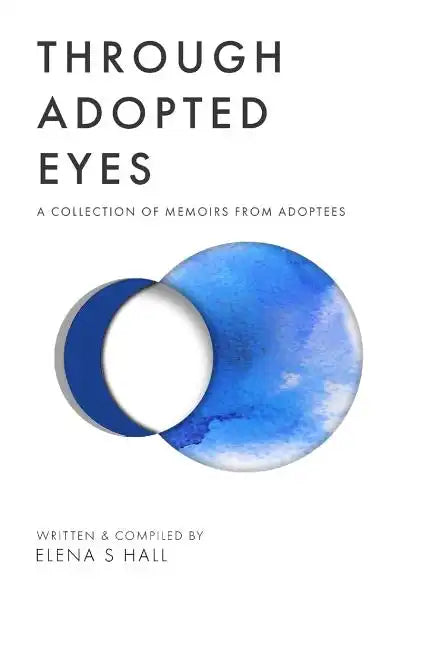 Through Adopted Eyes: A Collection of Memoirs from Adoptees - Paperback