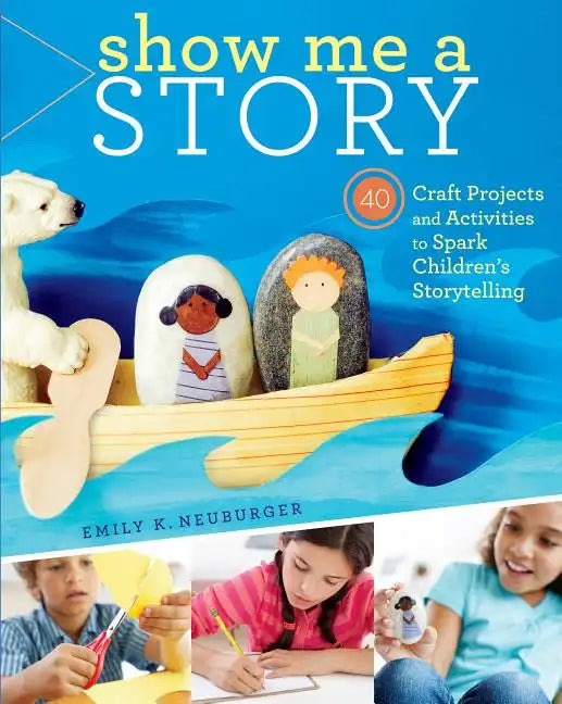 Show Me a Story: 40 Craft Projects and Activities to Spark Children's Storytelling - Paperback