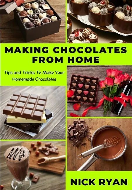 Making Chocolates from Home: Tips and Tricks to make your Homemade Chocolates - Paperback