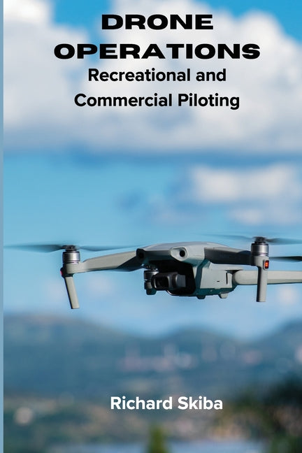 Drone Operations: Recreational and Commercial Piloting - Paperback