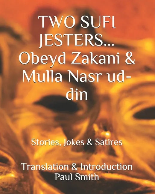 Two Sufi Jesters: OBEYD ZAKANI & MULLA NASR UD-DIN: Stories, Jokes & Satires - Paperback
