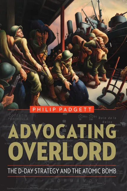 Advocating Overlord: The D-Day Strategy and the Atomic Bomb - Paperback