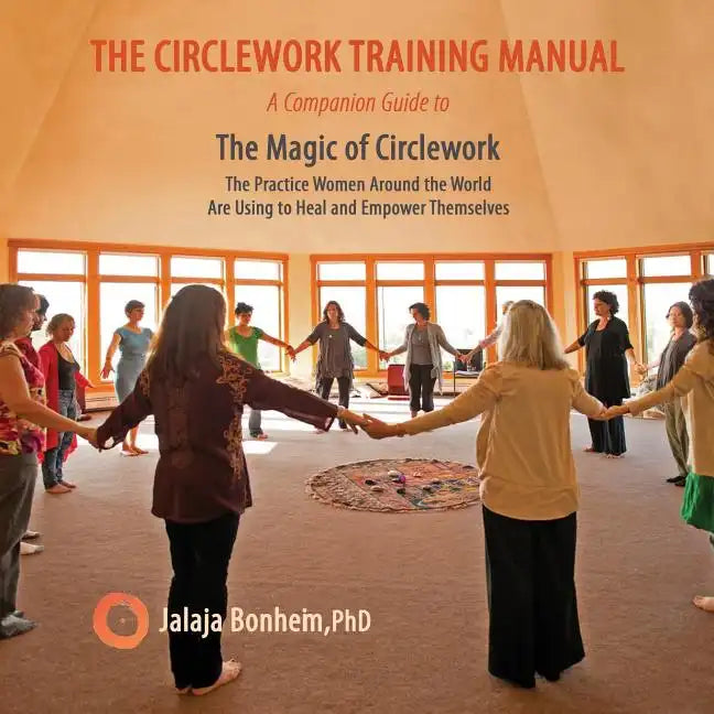 The Circlework Training Manual: A Companion Guide to The Magic of Circlework: The Practice Women Around the World are Using to Heal and Empower Themse - Paperback