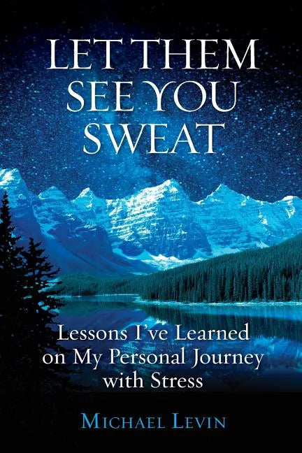 Let Them See You Sweat: Lessons I've Learned on My Personal Journey with Stress - Paperback