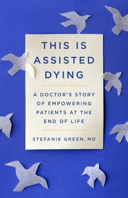 This Is Assisted Dying: A Doctor's Story of Empowering Patients at the End of Life - Hardcover