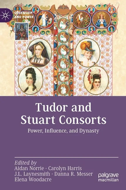 Tudor and Stuart Consorts: Power, Influence, and Dynasty - Hardcover