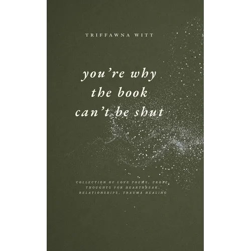 you're why the book can't be shut: Collection of Love Poems, Prose, Thoughts for Heartbreak, Relationships, Trauma Healing - Paperback
