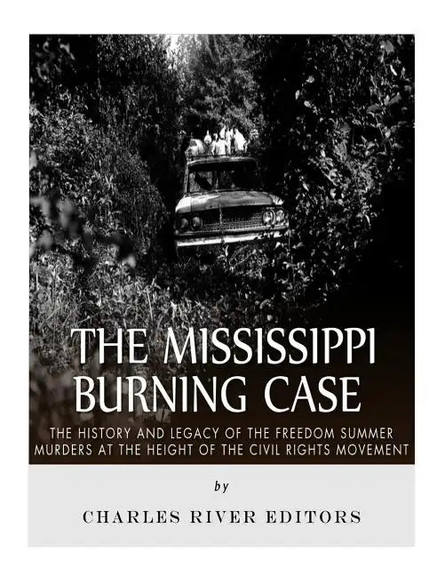 The Mississippi Burning Case: The History and Legacy of the Freedom Summer Murders at the Height of the Civil Rights Movement - Paperback
