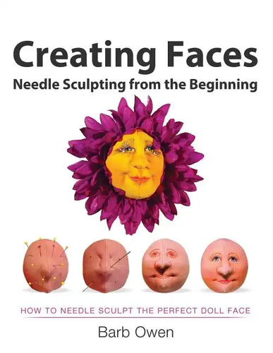 Creating Faces: Needle Sculpting from the Beginning: How to Needle Sculpt the Perfect Face - Paperback