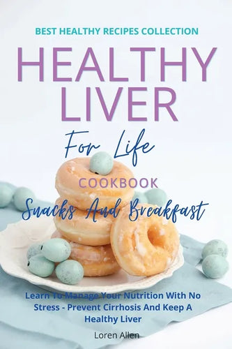 Healthy Liver For Life And Cookbook - Snacks and Breakfast: Learn To Manage Your Nutrition With No Stress - Prevent Cirrhosis And Keep A Healthy Liver - Paperback