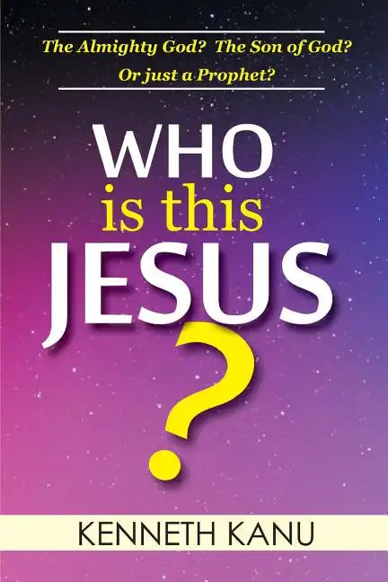 Who Is This Jesus?: The Almighty God? The Son of God? Or just a Prophet? - Paperback