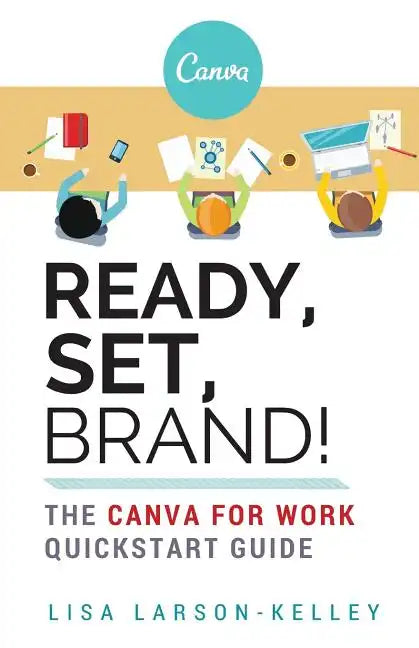 Ready, Set, Brand!: The Canva for Work Quickstart Guide - Paperback