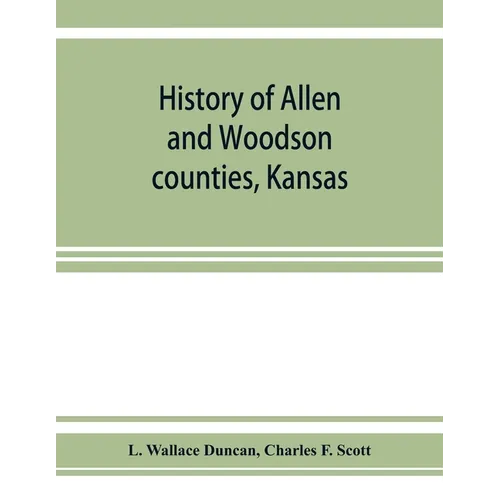 History of Allen and Woodson counties, Kansas: embellished with portraits of well known people of these counties, with biographies of our representati - Paperback